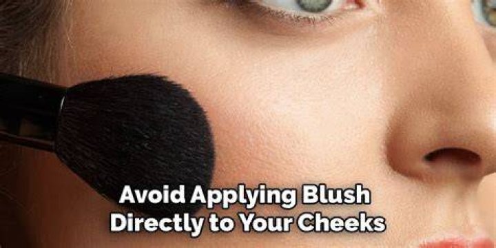 Never apply blush directly to your face, she said